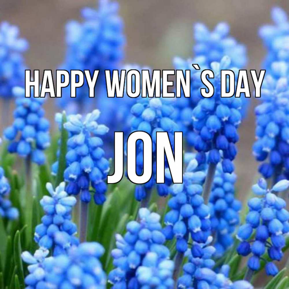 Greetings card с именем, Jon happy women`s day Поздравительная открытка для женщин с цветами на праздничную дату Greetings with text for free download 